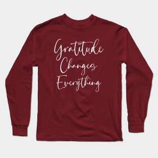 Gratitude Changes Everything, Start each day with a grateful heart Long Sleeve T-Shirt